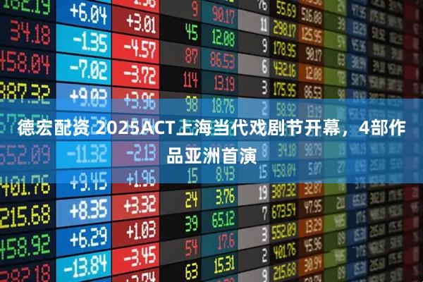 德宏配资 2025ACT上海当代戏剧节开幕，4部作品亚洲首演